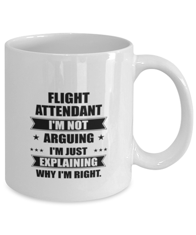 Image of Flight attendant Funny Mug, I'm just explaining why I'm right. Best Sarcasm Ceramic Cup, Unique Present For Coworker Men Women