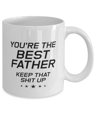 Image of Funny Dad Mug, You're The Best Father Keep That Shit Up, Sarcasm Birthday Gift For Father From Son Daughter, Daddy Christmas Gift