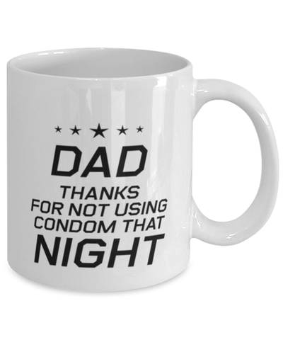 Image of Funny Dad Mug, Dad Thanks For Not Using Condom That Night, Sarcasm Birthday Gift For Father From Son Daughter, Daddy Christmas Gift