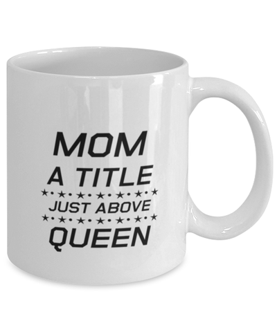 Image of Funny Mom Mug, Mom A Title Just Above Queen, Sarcasm Birthday Gift For Mother From Son Daughter, Mommy Christmas Gift