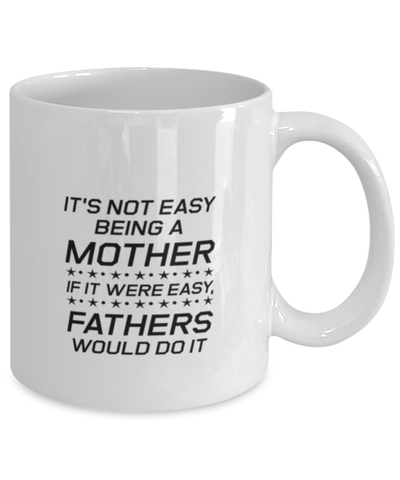 Image of Funny Mom Mug, It's Not Easy Being A Mother. If It Were Easy, Sarcasm Birthday Gift For Mother From Son Daughter, Mommy Christmas Gift