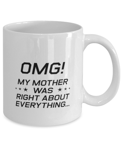 Image of Funny Mom Mug, OMG! My Mother Was Right About Everything, Sarcasm Birthday Gift For Mother From Son Daughter, Mommy Christmas Gift