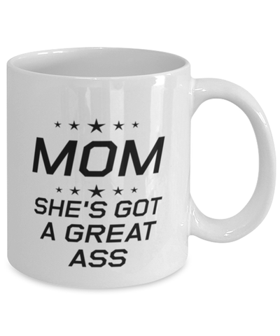 Image of Funny Mom Mug, MOM She's Got A Great Ass, Sarcasm Birthday Gift For Mother From Son Daughter, Mommy Christmas Gift