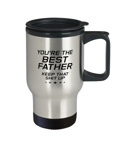 Image of Funny Dad Travel Mug, You're The Best Father Keep That Shit Up, Sarcasm Birthday Gift For Father From Son Daughter, Daddy Christmas Gift