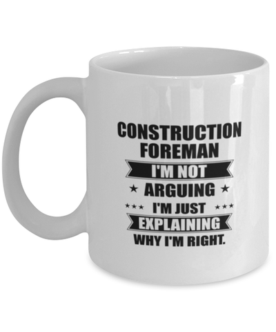 Image of Construction foreman Funny Mug, I'm just explaining why I'm right. Best Sarcasm Ceramic Cup, Unique Present For Coworker Men Women