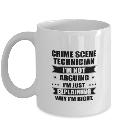 Image of Crime scene technician Funny Mug, I'm just explaining why I'm right. Best Sarcasm Ceramic Cup, Unique Present For Coworker Men Women
