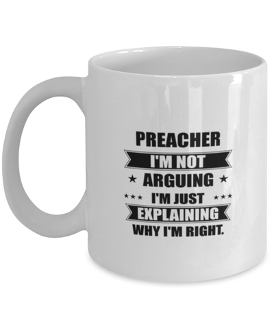 Image of Preacher Funny Mug, I'm just explaining why I'm right. Best Sarcasm Ceramic Cup, Unique Present For Coworker Men Women