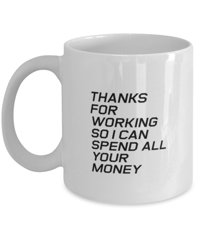 Image of Funny Dad Mug, Thanks For Working So I Can Spend All Your Money, Sarcasm Birthday Gift For Father From Son Daughter, Daddy Christmas Gift