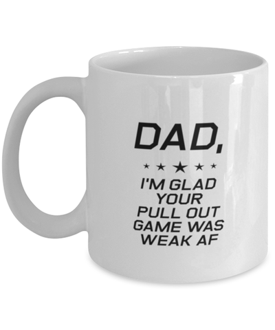 Image of Funny Dad Mug, Dad, I'm Glad Your Pull Out Game Was Weak AF, Sarcasm Birthday Gift For Father From Son Daughter, Daddy Christmas Gift
