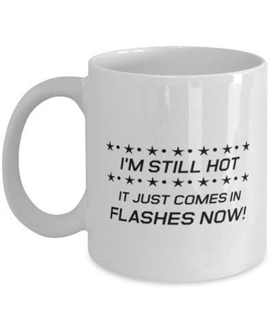 Image of Funny Mom Mug, I'm Still Hot It Just Comes In Flashes Now!, Sarcasm Birthday Gift For Mother From Son Daughter, Mommy Christmas Gift