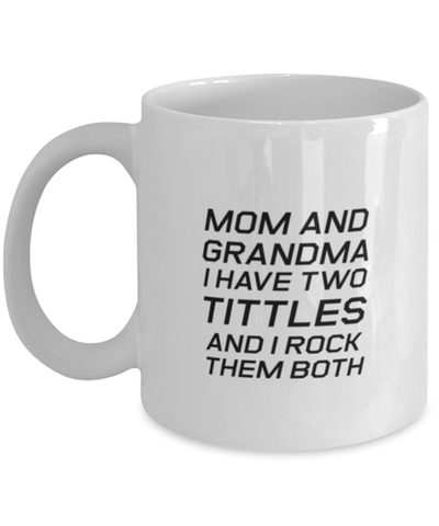 Image of Funny Mom Mug, Mom And Grandma I Have Two Tittles And I Rock, Sarcasm Birthday Gift For Mother From Son Daughter, Mommy Christmas Gift