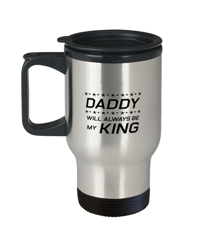 Image of Funny Dad Travel Mug, Daddy Will Always Be My King, Sarcasm Birthday Gift For Father From Son Daughter, Daddy Christmas Gift