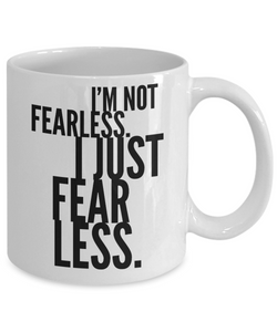 Motivation Mug I'm not fearless I just fear less Adventure Thrill Seeker Men and Women