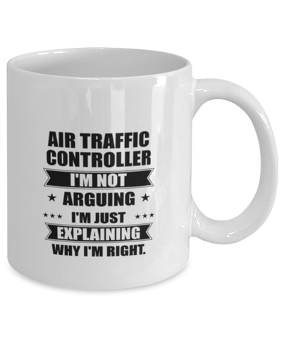 Image of Air traffic controller Funny Mug, I'm just explaining why I'm right. Best Sarcasm Ceramic Cup, Unique Present For Coworker Men Women