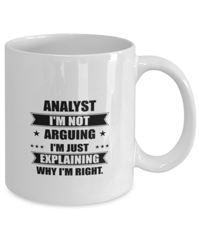 Image of Analyst Funny Mug, I'm just explaining why I'm right. Best Sarcasm Ceramic Cup, Unique Present For Coworker Men Women