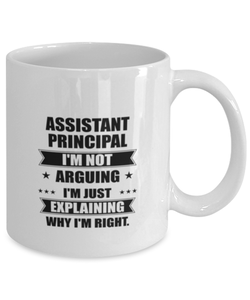 Assistant principal Funny Mug, I'm just explaining why I'm right. Best Sarcasm Ceramic Cup, Unique Present For Coworker Men Women