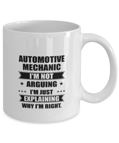 Image of Automotive mechanic Funny Mug, I'm just explaining why I'm right. Best Sarcasm Ceramic Cup, Unique Present For Coworker Men Women