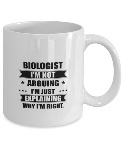 Image of Biologist Funny Mug, I'm just explaining why I'm right. Best Sarcasm Ceramic Cup, Unique Present For Coworker Men Women