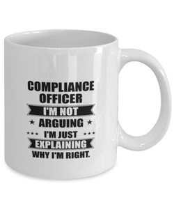 Compliance officer Funny Mug, I'm just explaining why I'm right. Best Sarcasm Ceramic Cup, Unique Present For Coworker Men Women