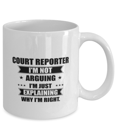 Image of Court reporter Funny Mug, I'm just explaining why I'm right. Best Sarcasm Ceramic Cup, Unique Present For Coworker Men Women