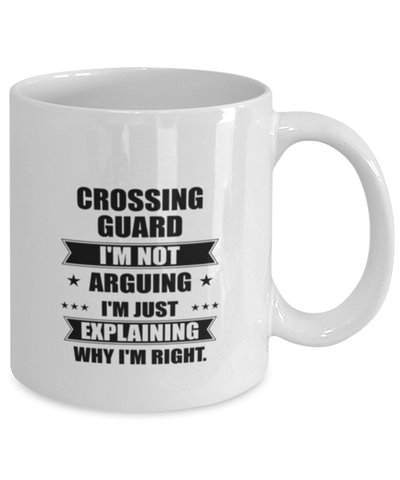 Image of Crossing guard Funny Mug, I'm just explaining why I'm right. Best Sarcasm Ceramic Cup, Unique Present For Coworker Men Women