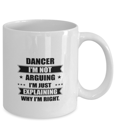 Image of Dancer Funny Mug, I'm just explaining why I'm right. Best Sarcasm Ceramic Cup, Unique Present For Coworker Men Women