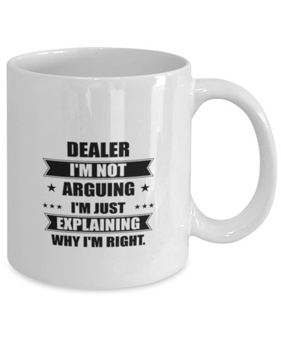 Image of Dealer Funny Mug, I'm just explaining why I'm right. Best Sarcasm Ceramic Cup, Unique Present For Coworker Men Women