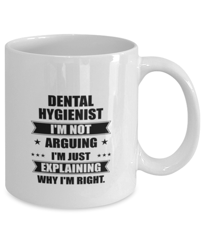 Image of Dental hygienist Funny Mug, I'm just explaining why I'm right. Best Sarcasm Ceramic Cup, Unique Present For Coworker Men Women