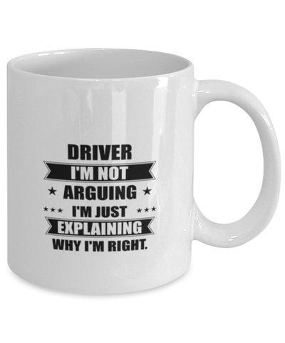 Image of Driver Funny Mug, I'm just explaining why I'm right. Best Sarcasm Ceramic Cup, Unique Present For Coworker Men Women