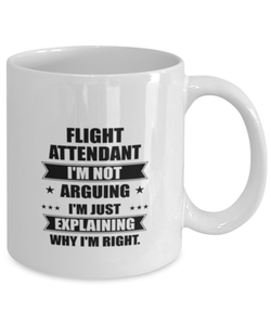 Flight attendant Funny Mug, I'm just explaining why I'm right. Best Sarcasm Ceramic Cup, Unique Present For Coworker Men Women