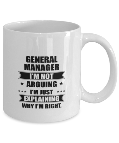 Image of General manager Funny Mug, I'm just explaining why I'm right. Best Sarcasm Ceramic Cup, Unique Present For Coworker Men Women