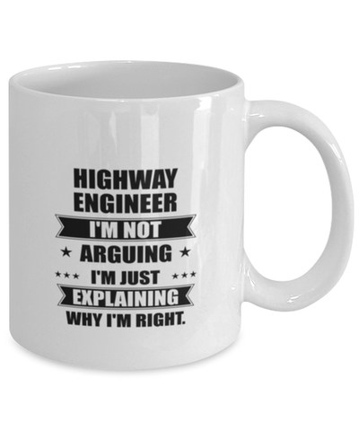Image of Highway engineer Funny Mug, I'm just explaining why I'm right. Best Sarcasm Ceramic Cup, Unique Present For Coworker Men Women