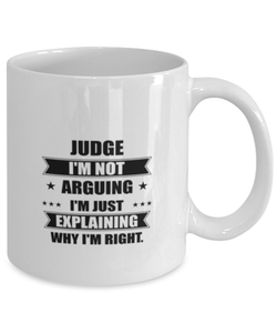 Judge Funny Mug, I'm just explaining why I'm right. Best Sarcasm Ceramic Cup, Unique Present For Coworker Men Women