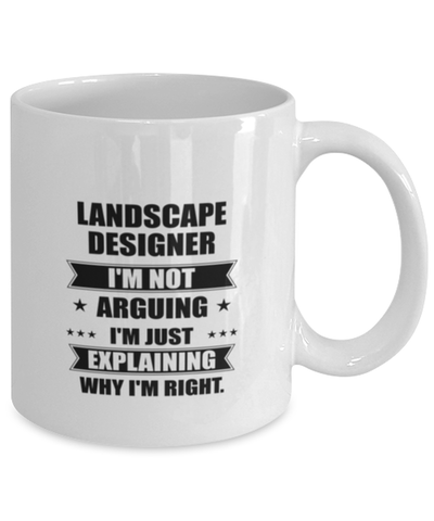 Image of Landscape designer Funny Mug, I'm just explaining why I'm right. Best Sarcasm Ceramic Cup, Unique Present For Coworker Men Women