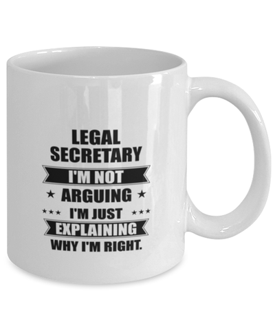 Image of Legal secretary Funny Mug, I'm just explaining why I'm right. Best Sarcasm Ceramic Cup, Unique Present For Coworker Men Women