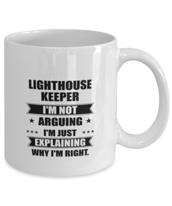 Lighthouse keeper Funny Mug, I'm just explaining why I'm right. Best Sarcasm Ceramic Cup, Unique Present For Coworker Men Women