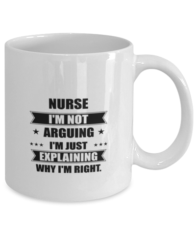 Image of Nurse Funny Mug, I'm just explaining why I'm right. Best Sarcasm Ceramic Cup, Unique Present For Coworker Men Women