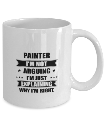 Image of Painter Funny Mug, I'm just explaining why I'm right. Best Sarcasm Ceramic Cup, Unique Present For Coworker Men Women