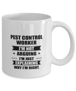 Pest control worker Funny Mug, I'm just explaining why I'm right. Best Sarcasm Ceramic Cup, Unique Present For Coworker Men Women