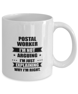 Postal worker Funny Mug, I'm just explaining why I'm right. Best Sarcasm Ceramic Cup, Unique Present For Coworker Men Women