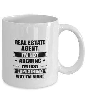 Real estate agent Funny Mug, I'm just explaining why I'm right. Best Sarcasm Ceramic Cup, Unique Present For Coworker Men Women