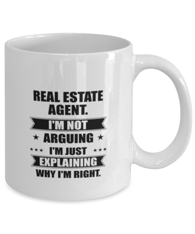 Image of Real estate agent Funny Mug, I'm just explaining why I'm right. Best Sarcasm Ceramic Cup, Unique Present For Coworker Men Women