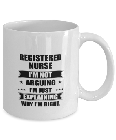 Image of Registered nurse Funny Mug, I'm just explaining why I'm right. Best Sarcasm Ceramic Cup, Unique Present For Coworker Men Women