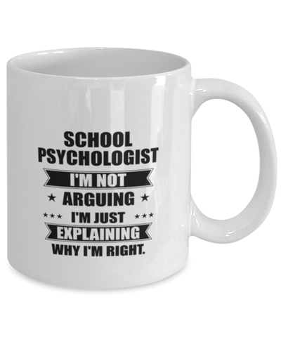 Image of School psychologist Funny Mug, I'm just explaining why I'm right. Best Sarcasm Ceramic Cup, Unique Present For Coworker Men Women