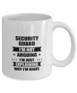 Security guard Funny Mug, I'm just explaining why I'm right. Best Sarcasm Ceramic Cup, Unique Present For Coworker Men Women