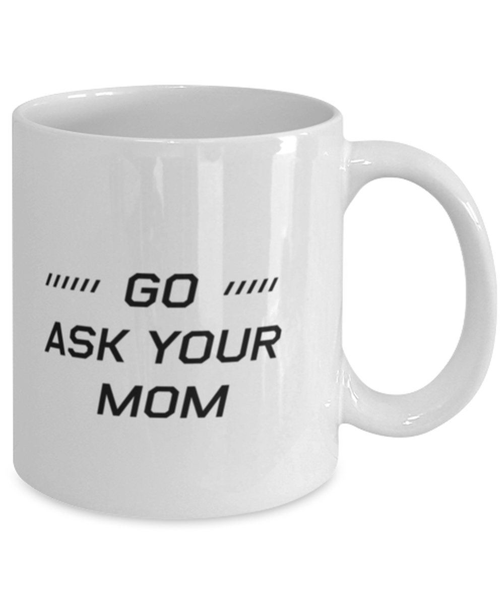 Funny Dad Mug, Go Ask Your Mom, Sarcasm Birthday Gift For Father From Son Daughter, Daddy Christmas Gift