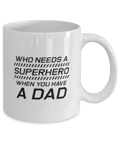 Image of Funny Dad Mug, Who Needs A Superhero When You Have A Dad, Sarcasm Birthday Gift For Father From Son Daughter, Daddy Christmas Gift