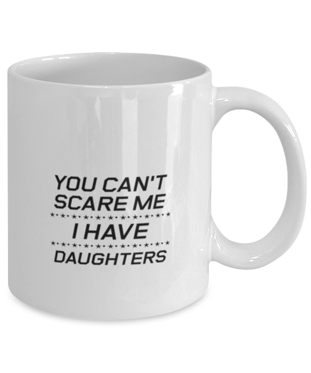 Funny Dad Mug, You Can't Scare Me I Have Daughters, Sarcasm Birthday Gift For Father From Son Daughter, Daddy Christmas Gift