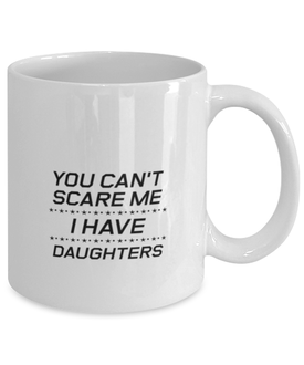 Funny Dad Mug, You Can't Scare Me I Have Daughters, Sarcasm Birthday Gift For Father From Son Daughter, Daddy Christmas Gift