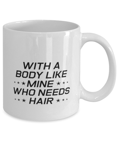 Image of Funny Dad Mug, With A Body Like Mine Who Needs Hair, Sarcasm Birthday Gift For Father From Son Daughter, Daddy Christmas Gift